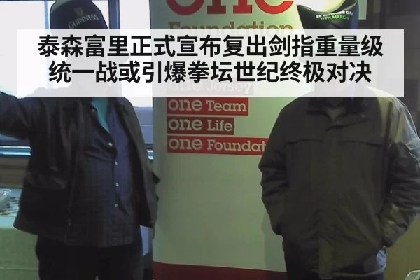泰森富里正式宣布复出剑指重量级统一战或引爆拳坛世纪终极对决